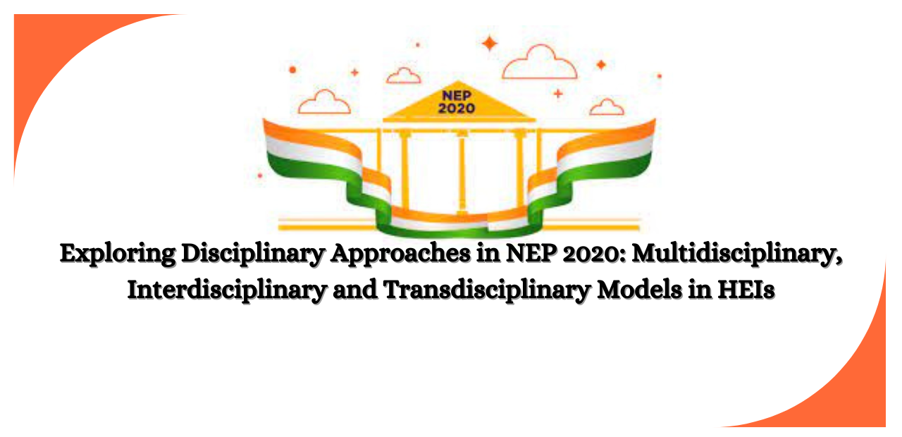 exploring-disciplinary-approaches-in-nep-2020-multidisciplinary-interdisciplinary-and-transdisciplinary-models-in-heis